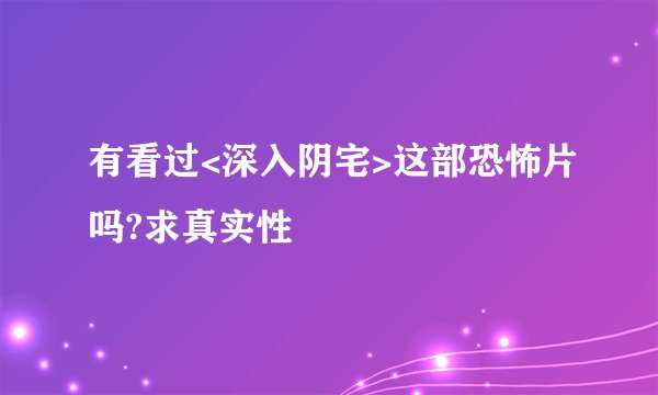 有看过<深入阴宅>这部恐怖片吗?求真实性