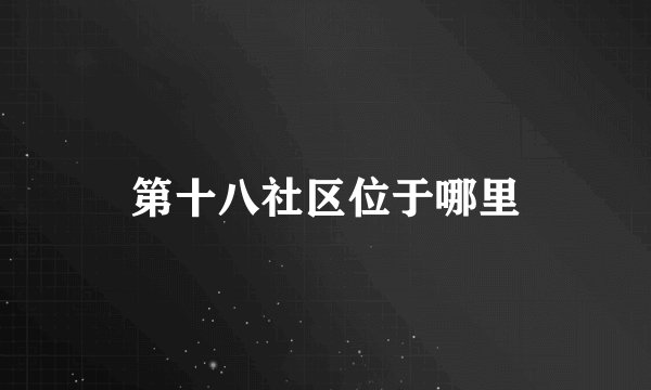 第十八社区位于哪里