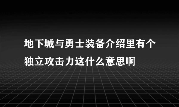 地下城与勇士装备介绍里有个独立攻击力这什么意思啊