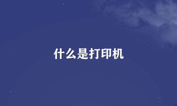 什么是打印机
