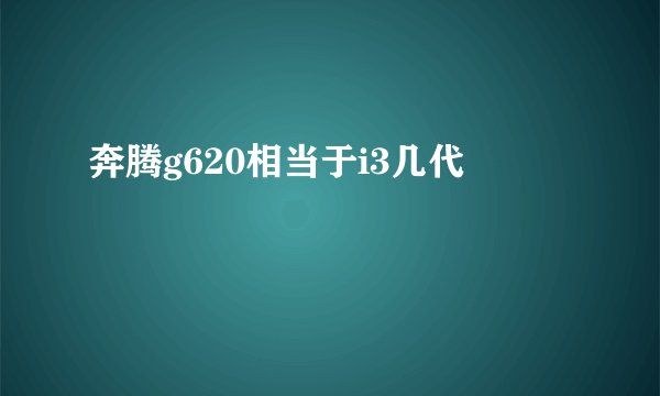 奔腾g620相当于i3几代