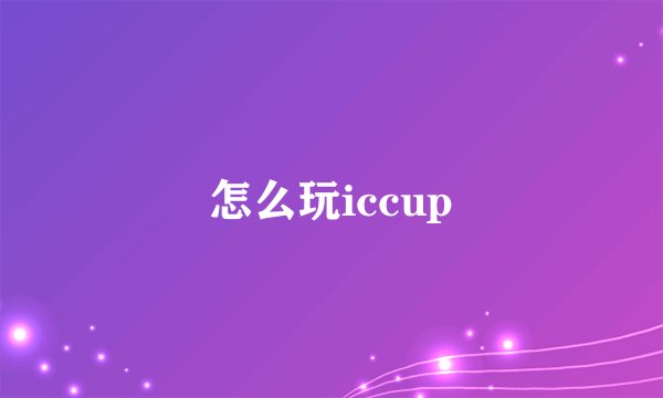 怎么玩iccup