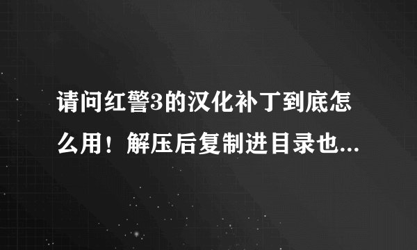 请问红警3的汉化补丁到底怎么用！解压后复制进目录也没用，急急急