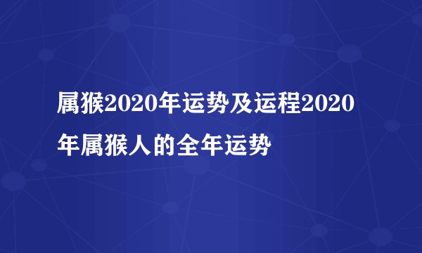 属猴2020年运势及运程2020年属猴人的全年运势