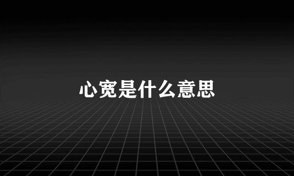 心宽是什么意思