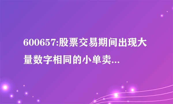 600657:股票交易期间出现大量数字相同的小单卖出，同时还出现几笔大单买入，而股价下跌，是怎么回事
