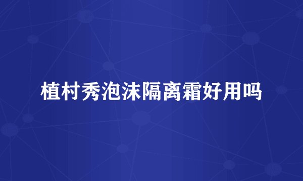 植村秀泡沫隔离霜好用吗