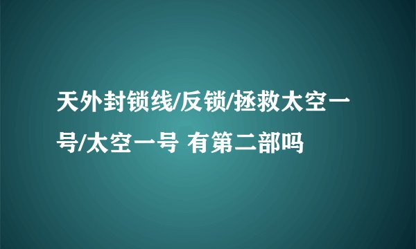 天外封锁线/反锁/拯救太空一号/太空一号 有第二部吗