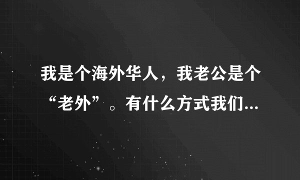 我是个海外华人，我老公是个“老外”。有什么方式我们可以帮助国人学英语，尤其是口语？谢谢。