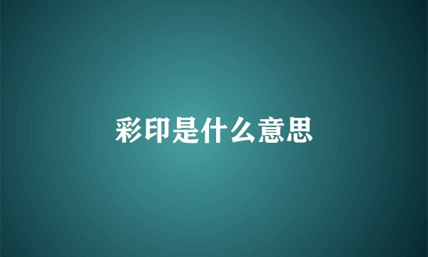彩印是什么意思