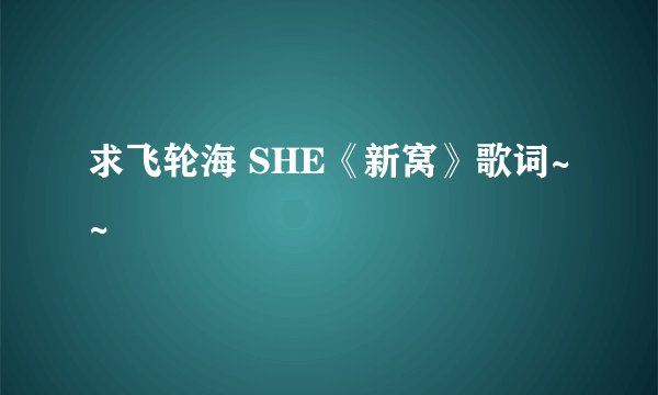 求飞轮海 SHE《新窝》歌词~~