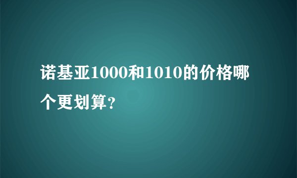 诺基亚1000和1010的价格哪个更划算？