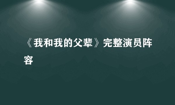《我和我的父辈》完整演员阵容