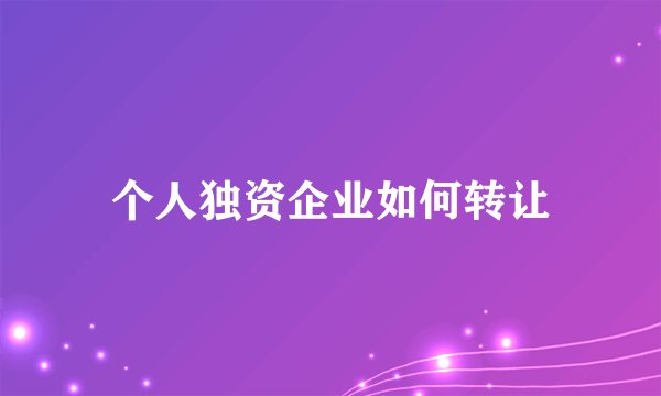 个人独资企业如何转让