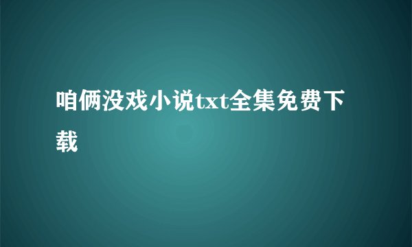 咱俩没戏小说txt全集免费下载