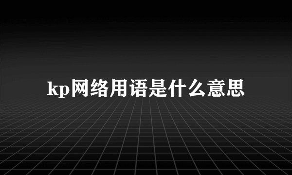 kp网络用语是什么意思
