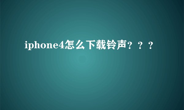 iphone4怎么下载铃声？？？