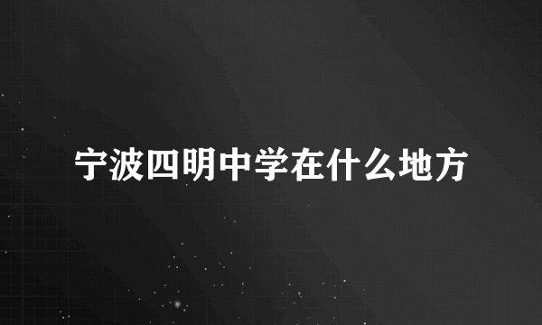 宁波四明中学在什么地方