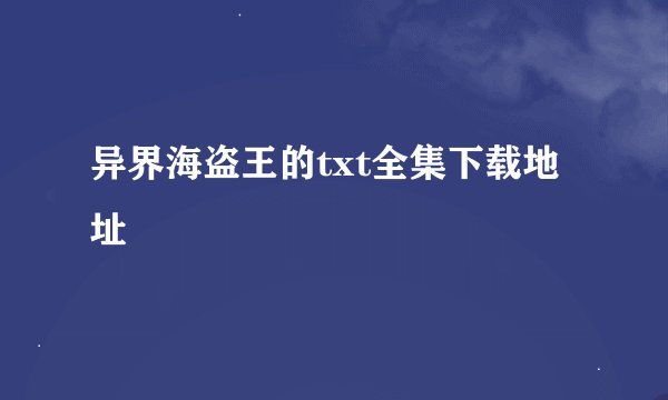 异界海盗王的txt全集下载地址