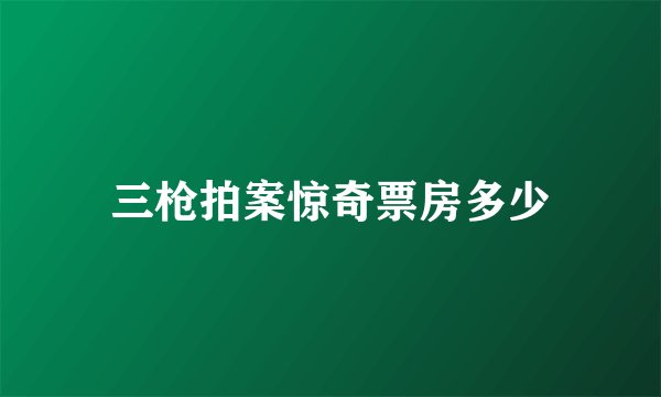 三枪拍案惊奇票房多少
