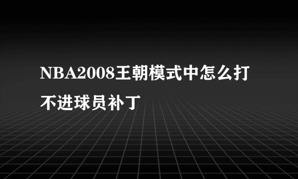 NBA2008王朝模式中怎么打不进球员补丁