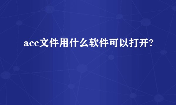 acc文件用什么软件可以打开?