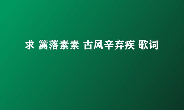 求 篱落素素 古风辛弃疾 歌词