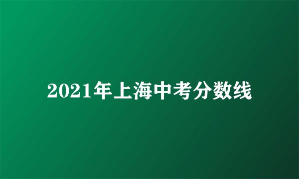 2021年上海中考分数线