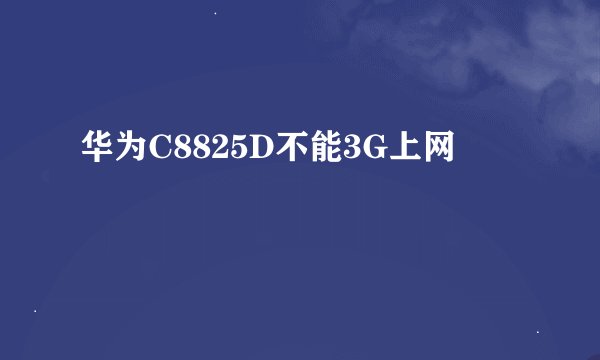 华为C8825D不能3G上网