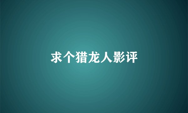 求个猎龙人影评