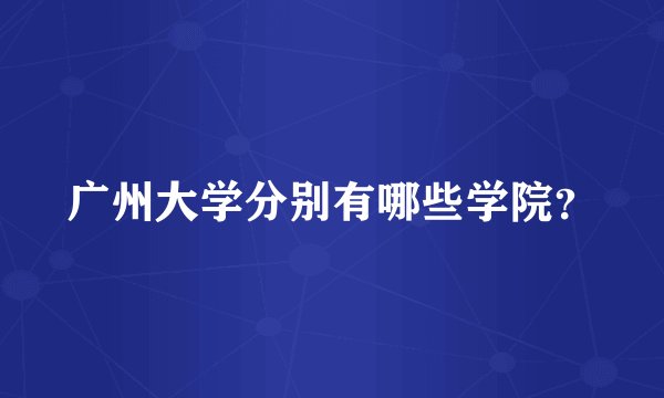 广州大学分别有哪些学院？