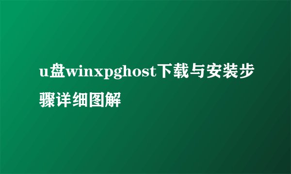 u盘winxpghost下载与安装步骤详细图解