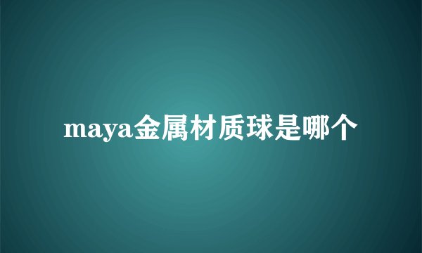 maya金属材质球是哪个