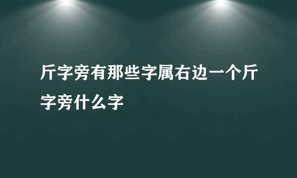 斤字旁有那些字属右边一个斤字旁什么字