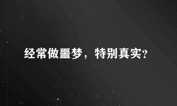 经常做噩梦，特别真实？