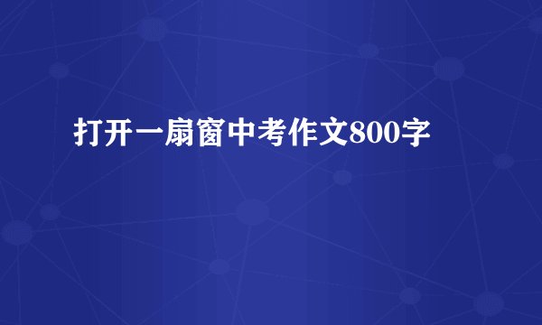 打开一扇窗中考作文800字