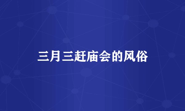 三月三赶庙会的风俗