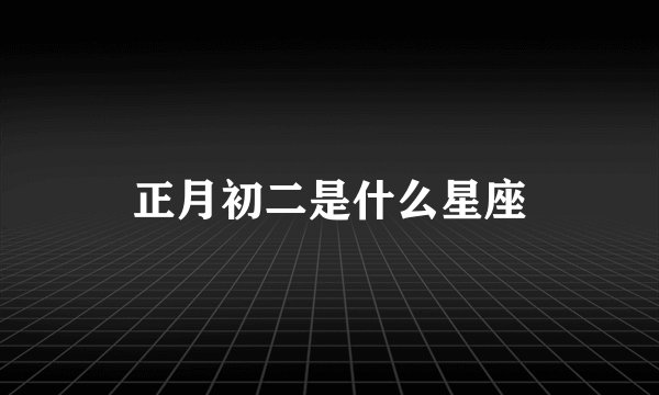 正月初二是什么星座