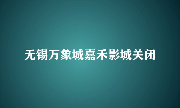 无锡万象城嘉禾影城关闭