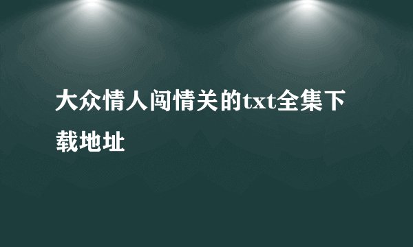 大众情人闯情关的txt全集下载地址