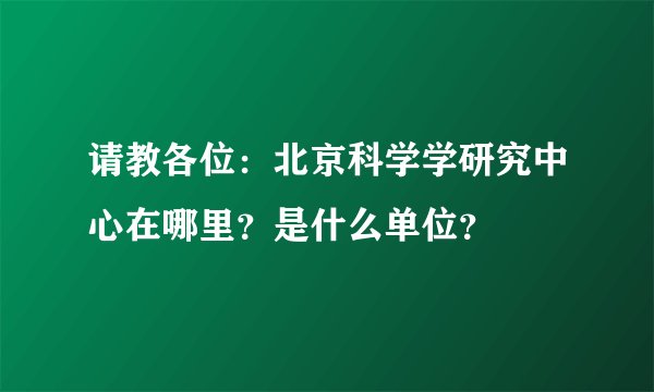 请教各位：北京科学学研究中心在哪里？是什么单位？