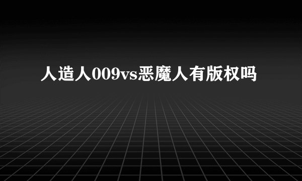 人造人009vs恶魔人有版权吗