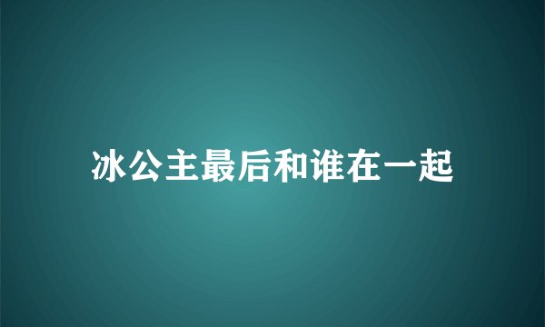 冰公主最后和谁在一起