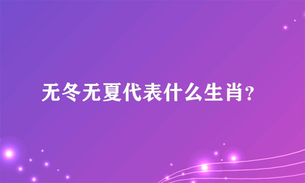 无冬无夏代表什么生肖？