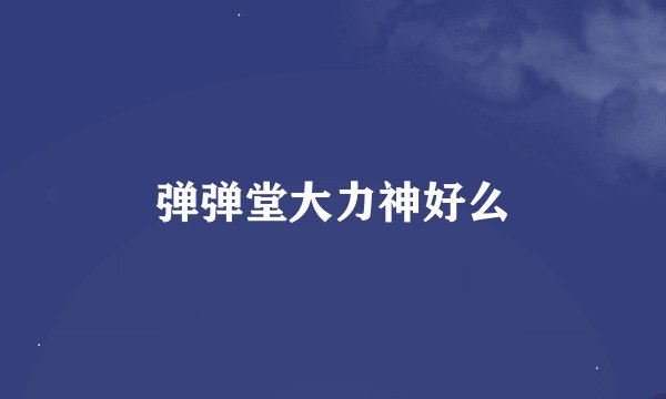 弹弹堂大力神好么