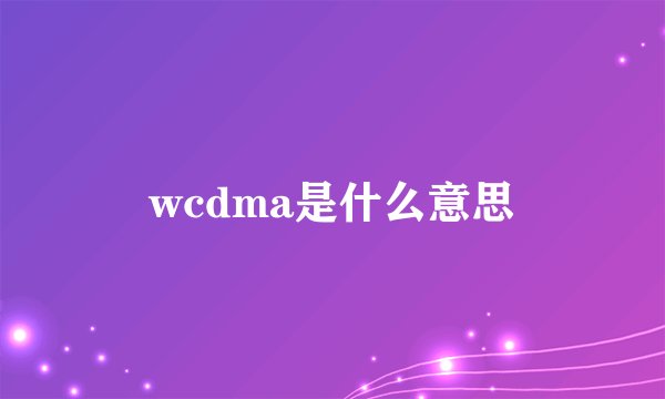wcdma是什么意思