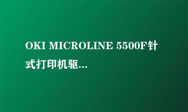 OKI MICROLINE 5500F针式打印机驱动装不上，如图
