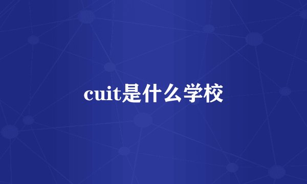 cuit是什么学校