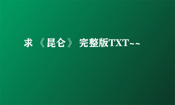 求 《昆仑》 完整版TXT~~