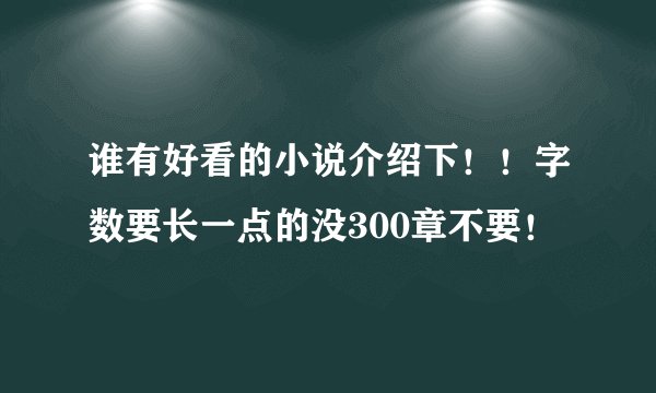 谁有好看的小说介绍下！！字数要长一点的没300章不要！